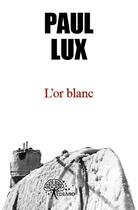 Couverture du livre « L'or blanc » de Paul Lux aux éditions Edilivre