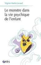 Couverture du livre « Le monstre dans la vie psychique de l'enfant » de Virginie Martin-Lavaud aux éditions Eres