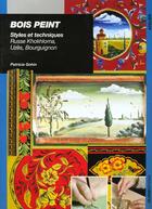 Couverture du livre « Bois peint : styles et techniques Russe Khokhloma, Uzès, Bourguignon » de Patricia Gohin aux éditions Ulisse