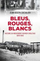Couverture du livre « Bleus, rouges, blancs ; histoire du mouvement ouvrier choletais (1870-1914) » de Jean-Joseph Chevalier aux éditions Geste