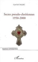 Couverture du livre « Sectes pseudo chrétiennes (1950-2000) » de Cyril Le Tallec aux éditions L'harmattan
