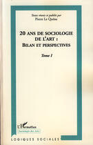 Couverture du livre « 20 ans de sociologie de l'art t.1 ; bilan et perspectives » de Pierre Le Queau aux éditions L'harmattan
