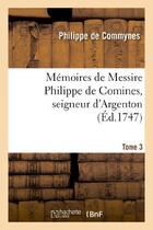 Couverture du livre « Mémoires de Messire Philippe de Comines, seigneur d'Argenton.Tome 3 » de Commynes Philippe aux éditions Hachette Bnf