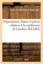 Couverture du livre « Negociations, lettres et pieces relatives a la conference de loudun (ed.1862) » de  aux éditions Hachette Bnf