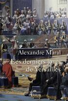 Couverture du livre « Les derniers jours de Versailles » de Alexandre Maral aux éditions Perrin