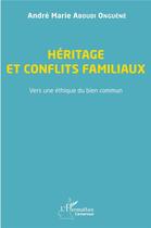 Couverture du livre « Héritage et conflits familiaux : vers une éthique du bien commun » de Andre Marie Aboudi Onguene aux éditions L'harmattan