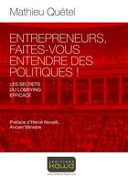 Couverture du livre « Entrepreneurs, faites-vous entendre des politiques ! les secrets du lobbying efficace » de Mathieu Quetel aux éditions Kawa