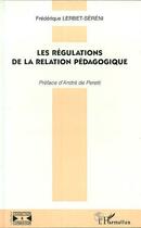 Couverture du livre « LES REGULATIONS DE LA RELATION PEDAGOGIQUE » de Frederique Lerbet-Sereni aux éditions L'harmattan