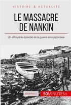 Couverture du livre « Le massacre de nankin - un effroyable episode de la guerre sino-japonaise » de Magali Bailliot aux éditions 50minutes.fr