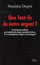 Couverture du livre « Que font-ils de notre argent ? » de Stanislas Dupre aux éditions Nil