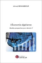 Couverture du livre « L'économie algérienne : quelles perspectives pour demain ? » de Benhabbour Ahmed aux éditions Chapitre.com