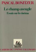 Couverture du livre « Le champ aveugle essais sur le cinema » de Pascal Bonitzer aux éditions Gallimard