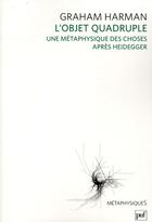 Couverture du livre « L'objet quadruple ; une métaphysique des choses après Heidegger » de Graham Harman aux éditions Puf