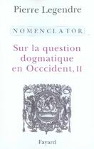Couverture du livre « Nomenclator ; sur la question dogmatique en occident Tome 2 » de Pierre Legendre aux éditions Fayard