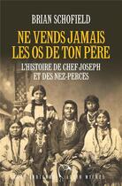 Couverture du livre « Ne vends jamais les os de ton père ; l'histoire de chef Joseph et des Nez-Percés » de Brian Schofield aux éditions Albin Michel