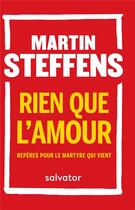 Couverture du livre « Rien que l'amour ; repères pour le martyre qui vient » de Martin Steffens aux éditions Salvator