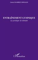 Couverture du livre « Entraînement gymnique ; la pratique de demain » de Gabriel Ramirez Morales aux éditions L'harmattan