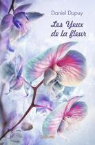 Couverture du livre « Les yeux de la fleur » de Jean-Daniel Dupuy aux éditions Edilivre