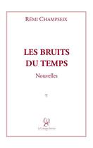 Couverture du livre « Les bruits du temps » de Remi Champseix aux éditions La Compagnie Litteraire