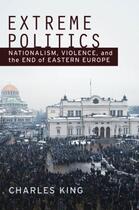 Couverture du livre « Extreme politics: nationalism, violence, and the end of eastern europe » de Charles King aux éditions Editions Racine