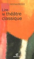 Couverture du livre « Lire le théâtre classique » de Dominique Bertrand aux éditions Armand Colin