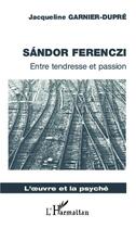 Couverture du livre « Sandor Ferenczi ; entre tendresse et passion » de Jacqueline Garnier-Dupre aux éditions L'harmattan