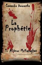 Couverture du livre « La prophétie t.1 ; Aliénor Mckanaghan » de Cassandre Amaranthe aux éditions Edilivre