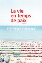 Couverture du livre « La vie en temps de paix » de Francesco Pecoraro aux éditions Lattes