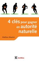Couverture du livre « 4 clés pour gagner en autorité naturelle ; en affaires et dans la vie ! (2e édition) » de Mathieu Maurice aux éditions Dunod