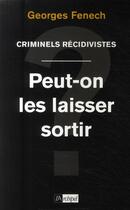 Couverture du livre « Criminels récidivistes : peut-on les laisser sortir ? » de Fenech-G aux éditions Archipel