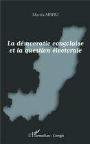 Couverture du livre « La démocratie congolaise et la question électorale » de Martin Mberi aux éditions L'harmattan
