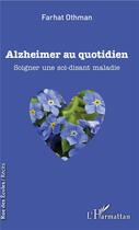 Couverture du livre « Alzheimer au quotidien ; soigner une soi-disant maladie » de Farhat Othman aux éditions L'harmattan