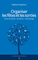 Couverture du livre « Organiser les fêtes et les sorties » de Nadine Friederich aux éditions Phalente