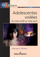 Couverture du livre « Adolescentes voilées : Du corps souillé au corps sacré » de Sellami Meryem aux éditions Hermann