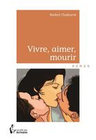 Couverture du livre « Vivre, aimer, mourir » de Norbert Chadourne aux éditions Societe Des Ecrivains