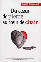 Couverture du livre « Du coeur de pierre au coeur de chair » de Andre Daigneault aux éditions Emmanuel