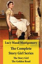 Couverture du livre « The Complete Story Girl Series: The Story Girl + The Golden Road » de Lucy Maud Montgomery aux éditions E-artnow
