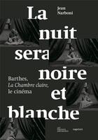 Couverture du livre « La nuit sera noire et blanche ; Barthes, la chambre claire, le cinéma » de Jean Narboni aux éditions Capricci
