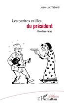 Couverture du livre « Les petites cailles du président ; comédie en 4 actes » de Jean-Luc Tabard aux éditions L'harmattan