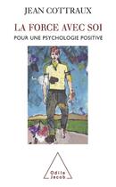 Couverture du livre « La force avec soi ; pour une psychologie positive » de Jean Cottraux aux éditions Odile Jacob