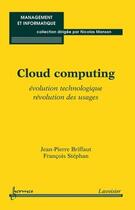 Couverture du livre « Cloud computing : Évolution technologique, révolution des usages » de Briffaut Jean-Pierre aux éditions Hermes Science