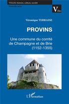 Couverture du livre « Provins ; une commune du comté de Champagne et de Brie (1152-1355) » de Veronique Terasse aux éditions L'harmattan