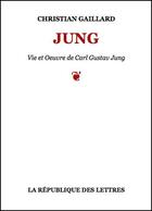 Couverture du livre « Carl Gustav Jung » de Christian Gaillard aux éditions Republique Des Lettres