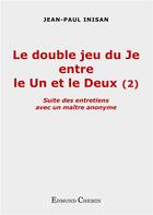 Couverture du livre « Le double jeu du je entre le un et le deux t.2 » de Jean-Paul Inisan aux éditions Edmond Chemin