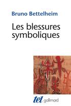 Couverture du livre « Les blessures symboliques ; essai d'interprétation des rites d'initiation » de Bruno Bettelheim aux éditions Gallimard