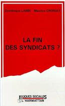 Couverture du livre « La fin des syndicats ? » de Dominique Labbe aux éditions Editions L'harmattan