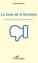 Couverture du livre « La chute de la Sarkozye ; chronique de la fin d'un quinquennat » de Charles Debbasch aux éditions Editions L'harmattan
