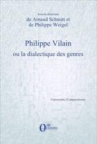 Couverture du livre « Philippe Vilain ou la dialectique des genres » de Philippe Weigel et Arnaud Schmitt aux éditions Orizons