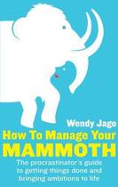 Couverture du livre « How To Manage Your Mammoth » de Wendy Jago aux éditions Little Brown Book Group Digital
