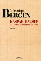 Couverture du livre « Kaspar hauser ou la phrase preferee du vent » de Veronique Bergen aux éditions Denoel